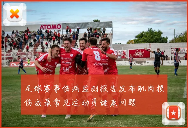 足球赛事伤病监测报告发布肌肉损伤成最常见运动员健康问题
